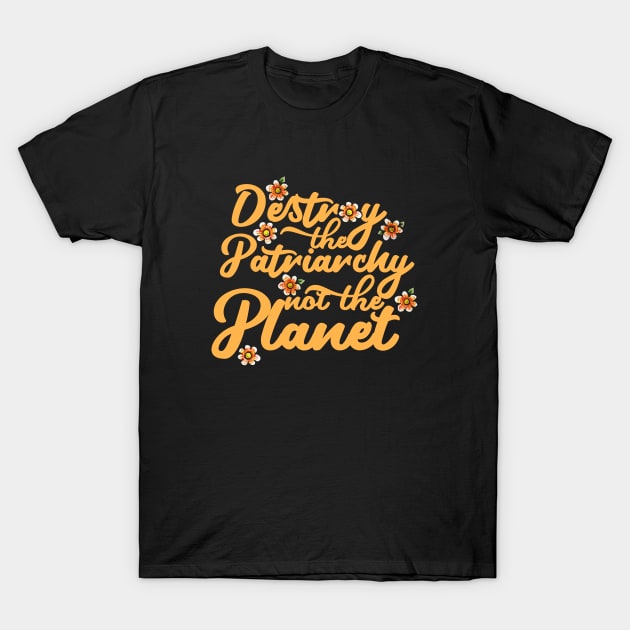 Destroy the Patriarchy not the planet T-Shirt by bubbsnugg